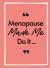 Menopause Made Me Do It : The Ultimate Endurance Manual Menopause Made Me Do It : The Ultimate Endurance Manual
