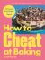 How to Cheat at Baking : 70 Quick and Easy Recipes for Busy Bakers