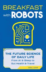 Breakfast with Robots : The Future Science of Daily Life - from AI and Sleep to Gut Health and Travel