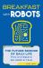 Breakfast with Robots : The Future Science of Daily Life - from AI and Sleep to Gut Health and Travel