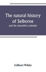 The Natural History of Selborne : And the Naturalist's Calendar