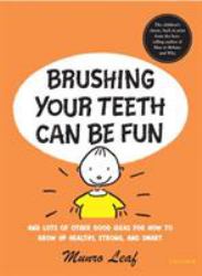 Brushing Your Teeth Can Be Fun : And Lots of Other Good Ideas for How to Grow up Healthy, Strong, and Smart