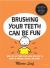 Brushing Your Teeth Can Be Fun : And Lots of Other Good Ideas for How to Grow up Healthy, Strong, and Smart Brushing Your Teeth Can Be Fun : And Lots of Other Good Ideas for How to Grow up Healthy, Strong, and Smart