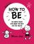 How to Be : Six Simple Rules for Being the Best Kid You Can Be How to Be : Six Simple Rules for Being the Best Kid You Can Be