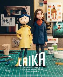 LAIKA: the Magic Behind a Stop-Motion Dream Factory : Two Decades of Groundbreaking Animation from Coraline to Wildwood