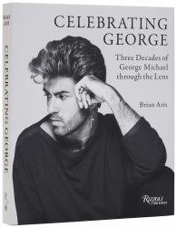 Celebrating George : Three Decades of George Michael Through the Lens