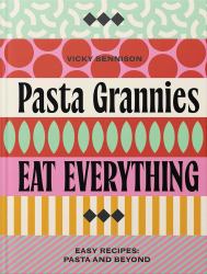 Pasta Grannies: Eat Everything! : Easy Recipes: Pasta and Beyond