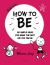 How to Be : Six Simple Rules for Being the Best Kid You Can Be