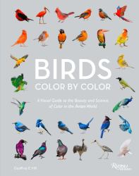 Birds Color by Color : A Visual Guide to the Beauty and Science of Color in the Avian World