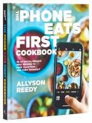 The Phone Eats First Cookbook : 50 of Social Media's Best Recipes to Feed Your Feed ... and Then Yourself
