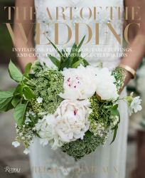 The Art of the Wedding : Invitations, Flowers, Decor, Table Settings, and Cakes for a Memorable Celebration
