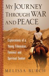 My Journey Through War and Peace : Explorations of a Young Filmmaker, Feminist and Spiritual Seeker