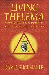 Living Thelema : A Practical Guide to Attainment in Aleister Crowley's System of Magick