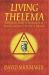 Living Thelema : A Practical Guide to Attainment in Aleister Crowley's System of Magick
