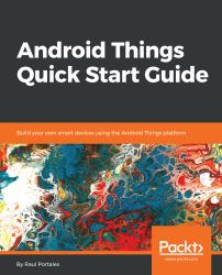 Android Things Quick Start Guide : Build Your Own Smart Devices Using the Android Things Platform