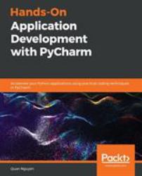 Hands-On Application Development with Pycharm : Accelerate Your Python Applications Using Practical Coding Techniques in Pycharm
