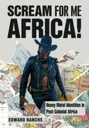 Scream for Me Africa! : Heavy Metal Identities in Post-Colonial Africa
