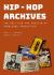 Hip-Hop Archives : The Politics and Poetics of Knowledge Production Hip-Hop Archives : The Politics and Poetics of Knowledge Production