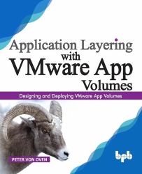 Application Layering with VMware App Volumes : Designing and Deploying VMware App Volumes