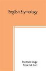 English Etymology; a Select Glossary Serving As an Introduction to the History of the English Language