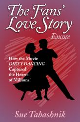 The Fans' Love Story Encore : How the Movie DIRTY DANCING Captured the Hearts of Millions!