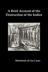 A Brief Account of the Destruction of the Indies, or, a Faithful Narrative of the Horrid and Unexampled Massacres Committed by the Popish Spanish Pa