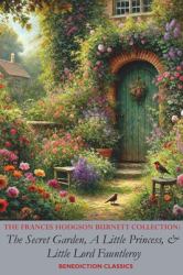 The Frances Hodgson Burnett Collection : The Secret Garden, a Little Princess, and Little Lord Fauntleroy