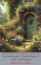 The Frances Hodgson Burnett Collection : The Secret Garden, a Little Princess, and Little Lord Fauntleroy