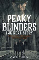 Peaky Blinders: the Real Story : The Real Story Behind the Next Generation of British Gangsters