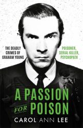 A Passion for Poison : A True Crime Story Like No Other, the Extraordinary Tale of the Schoolboy Teacup Poisoner