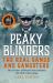Peaky Blinders - The Real Gangs and Gangsters : The Real Story of Britain's Most Notorious Mid-20th Century Gangs