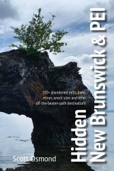Hidden New Brunswick and Prince Edward Island : 100+ Abandoned Mills, Dams, Mines, Wreck Sites and Other off-The-beaten-path Destinations