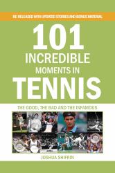 101 Incredible Moments in Tennis : The Good, the Bad and the Infamous