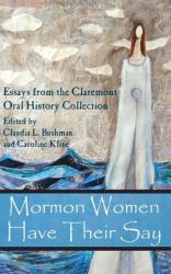 Mormon Women Have Their Say : Essays from the Claremont Oral History Collection