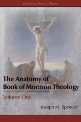 The Anatomy of Book of Mormon Theology : Volume One
