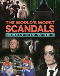 The World's Worst Scandals : Sex, Lies and Corruption