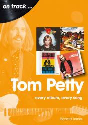 Tom Petty : Every Album, Every Song