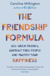 The Friendship Formula : Add Great Friends, Subtract Toxic People and Multiply Your Happiness
