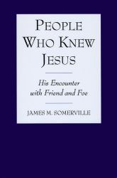 People Who Knew Jesus : His Encounter with Friend and Foe