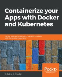 Containerize Your Apps with Docker and Kubernetes : Deploy, Scale, Orchestrate, and Manage Containers with Docker and Kubernetes