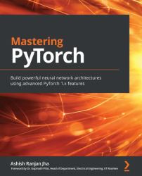 Mastering Pytorch : Build Powerful Neural Network Architectures Using Advanced Pytorch 1. x Features