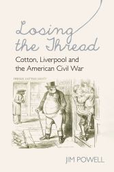 Losing the Thread : Cotton, Liverpool and the American Civil War