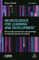 Neuroscience for Learning and Development : How to Apply Neuroscience and Psychology for Improved Learning and Training
