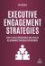 Executive Engagement Strategies : How to Have Conversations and Develop Relationships That Build B2B Business