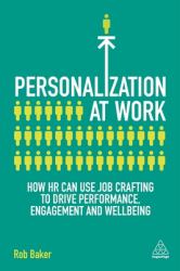 Personalization at Work : How HR Can Use Job Crafting to Drive Performance, Engagement and Wellbeing
