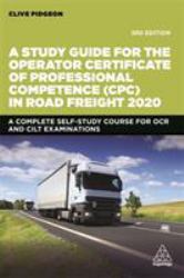 A Study Guide for the Operator Certificate of Professional Competence (CPC) in Road Freight 2020 : A Complete Self-Study Course for OCR and CILT Examinations