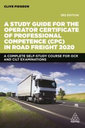 A Study Guide for the Operator Certificate of Professional Competence (CPC) in Road Freight 2020 : A Complete Self-Study Course for OCR and CILT Examinations