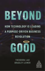 Beyond Good : How Technology Is Leading a Purpose-Driven Business Revolution