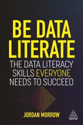 Be Data Literate : The Data Literacy Skills Everyone Needs to Succeed