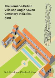 The Romano-British Villa and Anglo-Saxon Cemetery at Eccles, Kent : A Summary of the Excavations by Alex Detsicas with a Consideration of the Archaeological, Historical and Linguistic Context